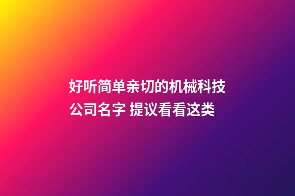 好听简单亲切的机械科技公司名字 提议看看这类-第1张-公司起名-玄机派